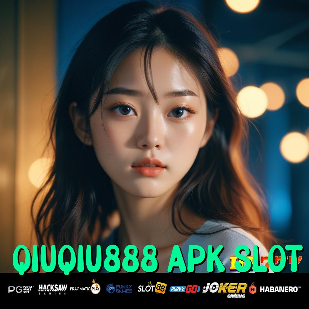 QIUQIU888 APK SLOT Registrasi Tidak Berbayar Koleksi Special Bebas Biaya Selamanya